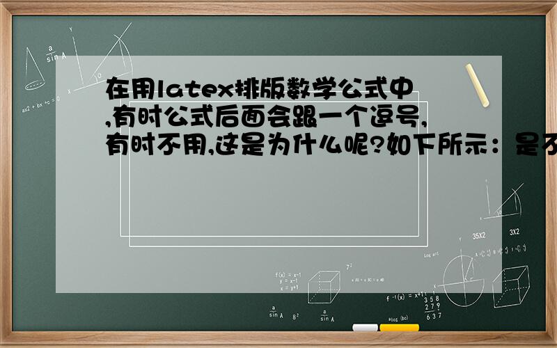 在用latex排版数学公式中,有时公式后面会跟一个逗号,有时不用,这是为什么呢?如下所示：是不同模板自己的规定吗?还是跟不跟逗号是一件无关紧要的事