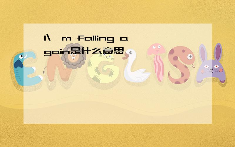 I\'m falling again是什么意思