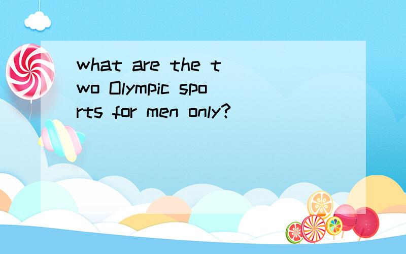 what are the two Olympic sports for men only?