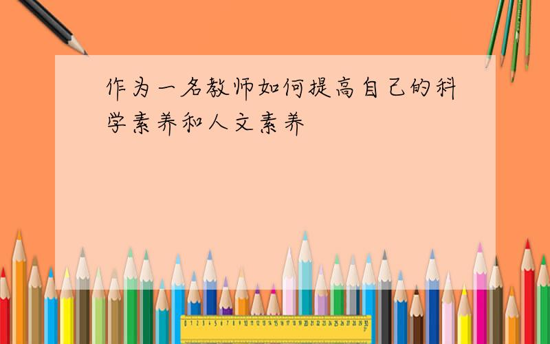 作为一名教师如何提高自己的科学素养和人文素养