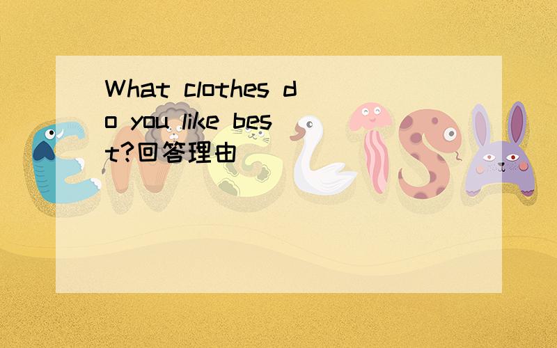 What clothes do you like best?回答理由