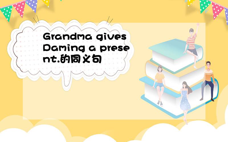 Grandma gives Daming a present.的同义句