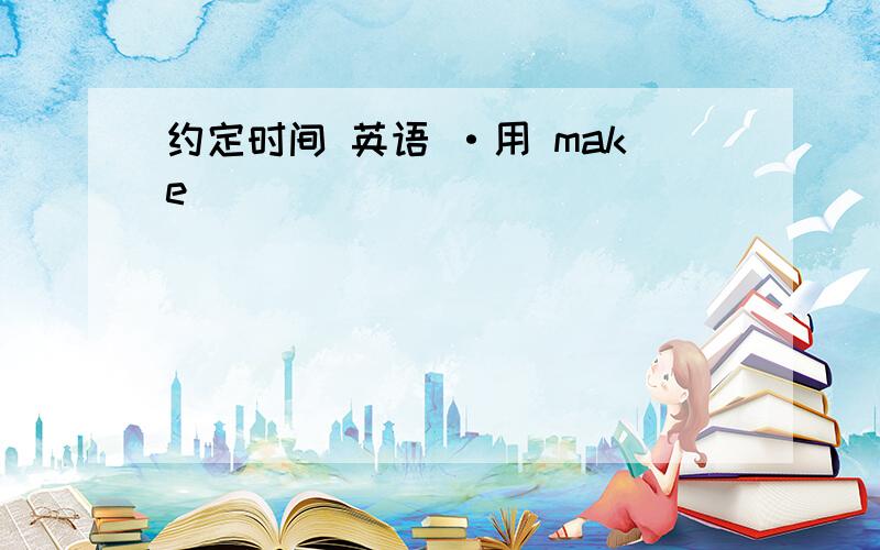 约定时间 英语 ·用 make