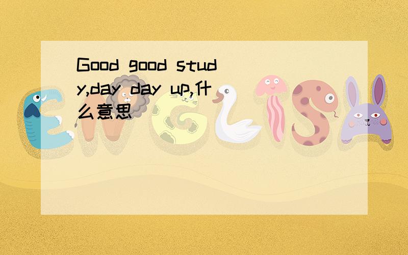 Good good study,day day up,什么意思