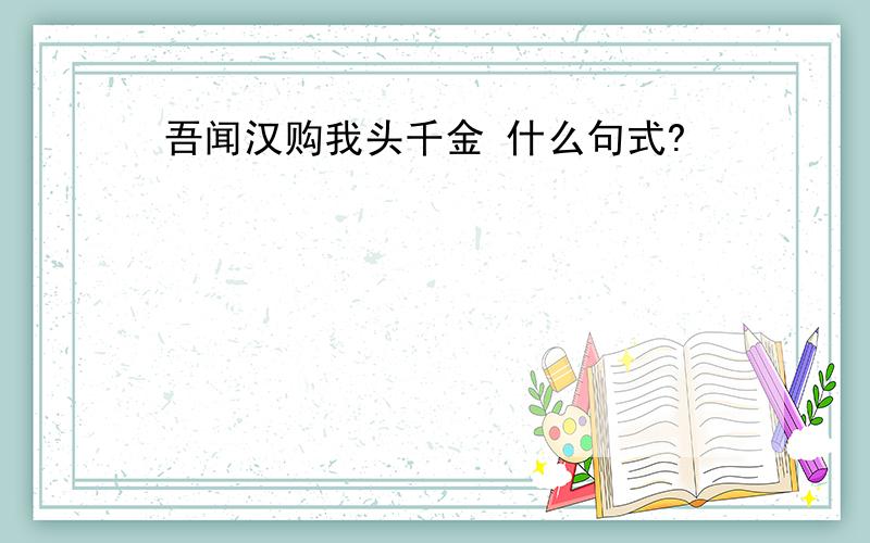 吾闻汉购我头千金 什么句式?