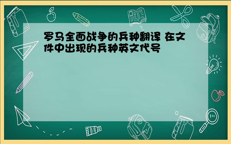 罗马全面战争的兵种翻译 在文件中出现的兵种英文代号