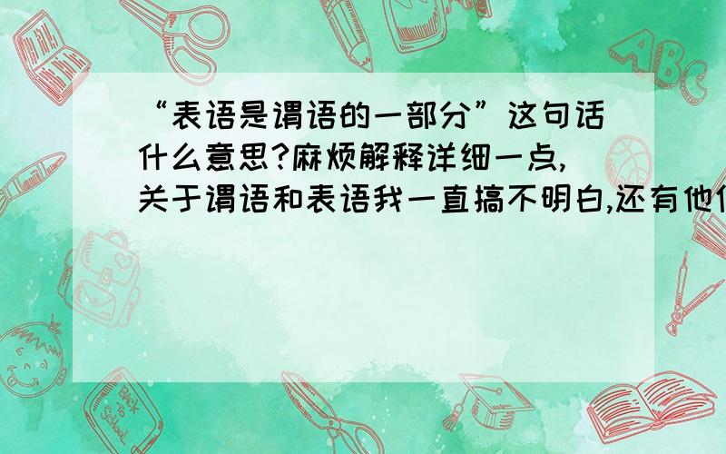 “表语是谓语的一部分”这句话什么意思?麻烦解释详细一点,关于谓语和表语我一直搞不明白,还有他们的用法