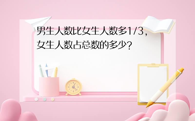 男生人数比女生人数多1/3,女生人数占总数的多少?