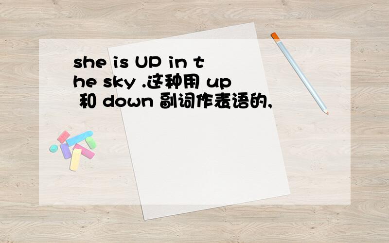 she is UP in the sky .这种用 up 和 down 副词作表语的,