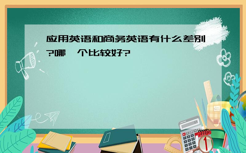 应用英语和商务英语有什么差别?哪一个比较好?