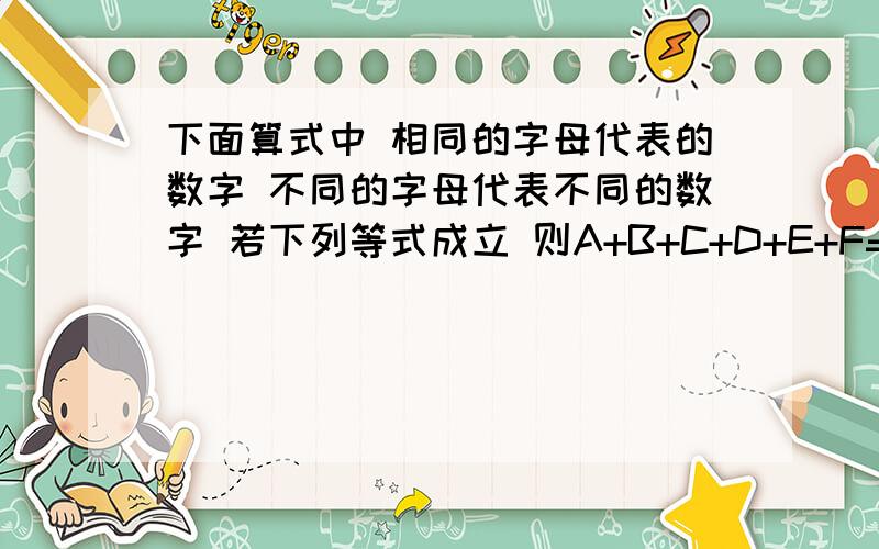 下面算式中 相同的字母代表的数字 不同的字母代表不同的数字 若下列等式成立 则A+B+C+D+E+F=?AA*BB=CAAC DD*EE=DFFD BB*BB=AAFFA = 7B = 8C = 6D = 5E = 9F = 4