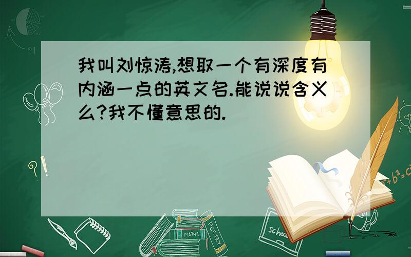 我叫刘惊涛,想取一个有深度有内涵一点的英文名.能说说含义么?我不懂意思的.