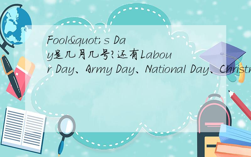 Fool"s Day是几月几号?还有Labour Day、Army Day、National Day、Christmas Day,分别是几月几号?