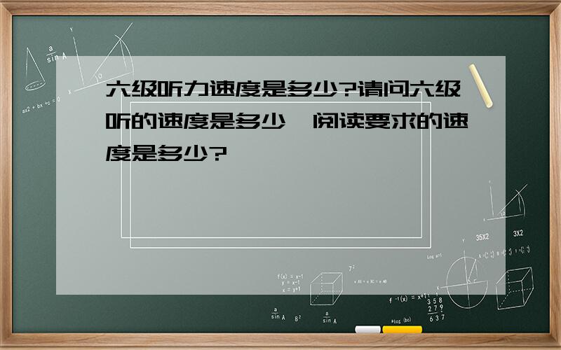 六级听力速度是多少?请问六级听的速度是多少,阅读要求的速度是多少?