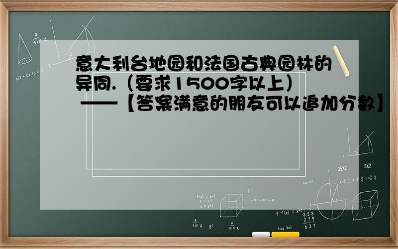 意大利台地园和法国古典园林的异同.（要求1500字以上） ——【答案满意的朋友可以追加分数】