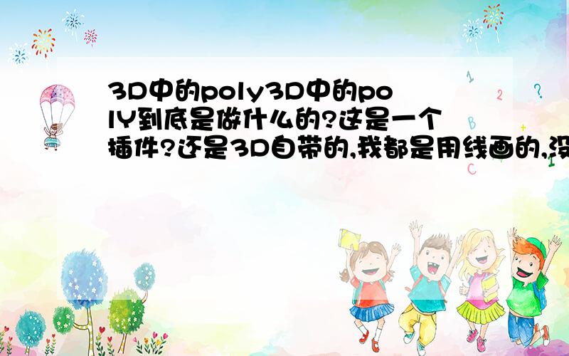 3D中的poly3D中的polY到底是做什么的?这是一个插件?还是3D自带的,我都是用线画的,没用过这个.