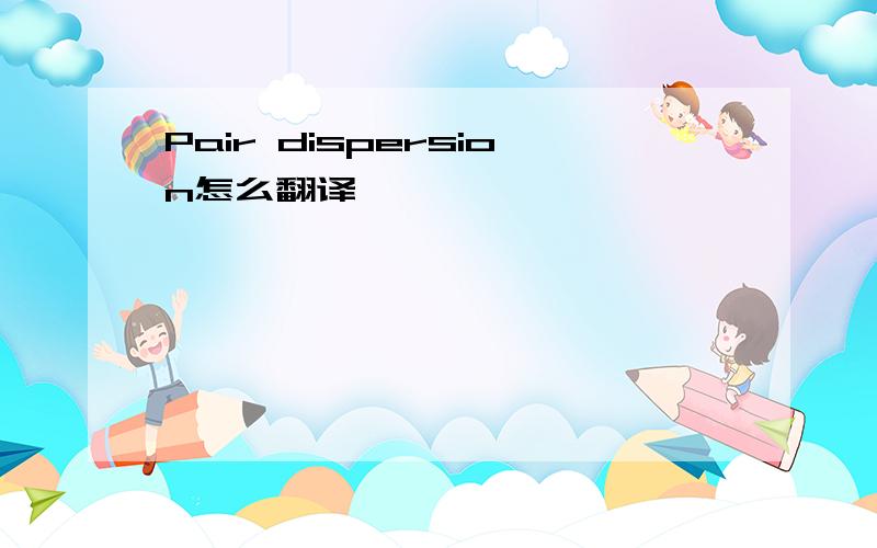 Pair dispersion怎么翻译