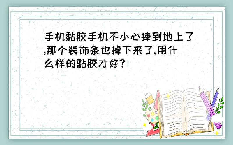 手机黏胶手机不小心摔到地上了,那个装饰条也掉下来了.用什么样的黏胶才好?