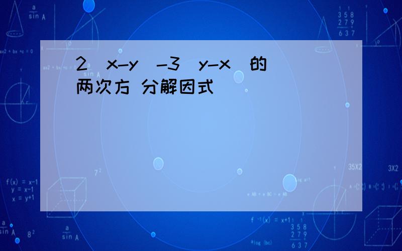 2(x-y)-3(y-x)的两次方 分解因式