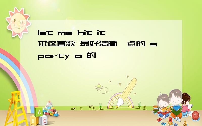 let me hit it 求这首歌 最好清晰一点的 sporty o 的