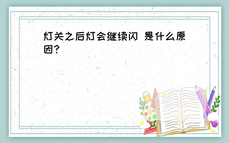 灯关之后灯会继续闪 是什么原因?