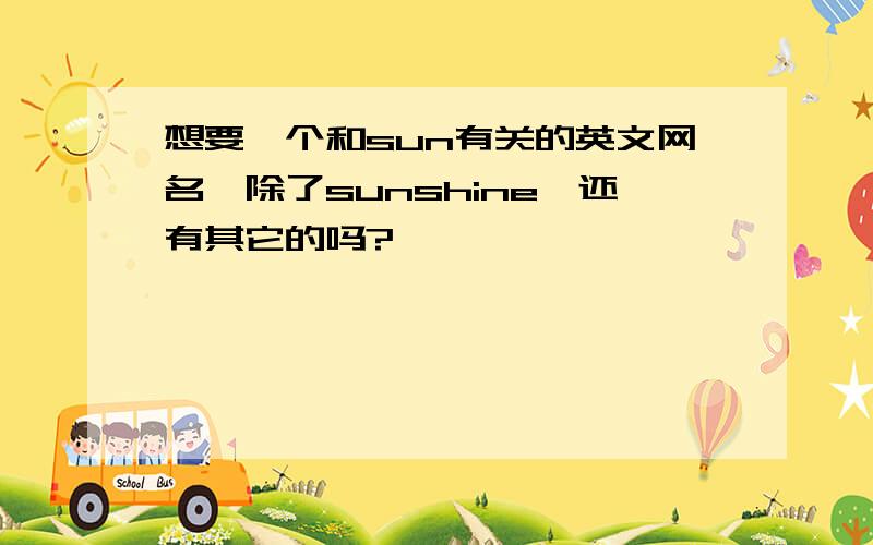 想要一个和sun有关的英文网名,除了sunshine,还有其它的吗?