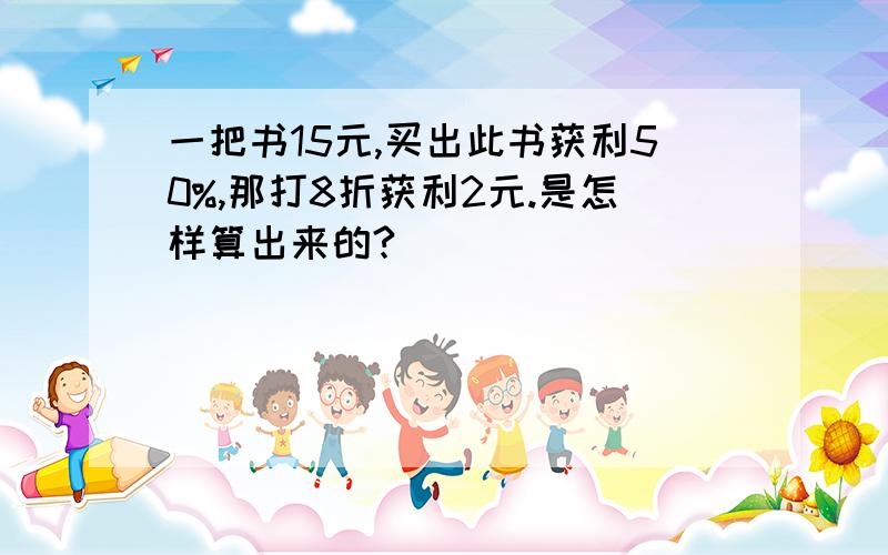 一把书15元,买出此书获利50%,那打8折获利2元.是怎样算出来的?