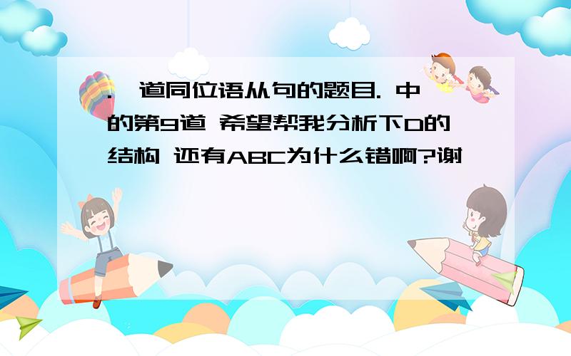 .一道同位语从句的题目. 中的第9道 希望帮我分析下D的结构 还有ABC为什么错啊?谢