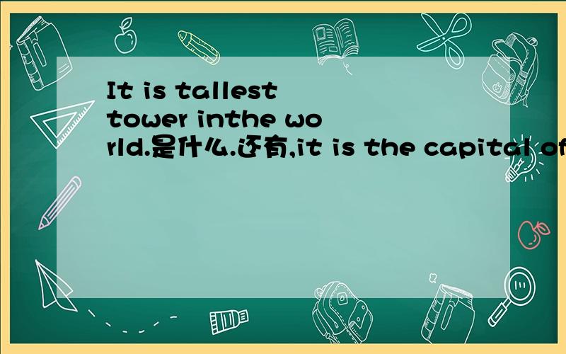 It is tallest tower inthe world.是什么.还有,it is the capital of America,又是什么