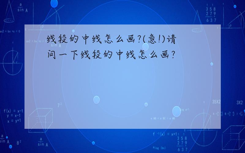 线段的中线怎么画?(急!)请问一下线段的中线怎么画?