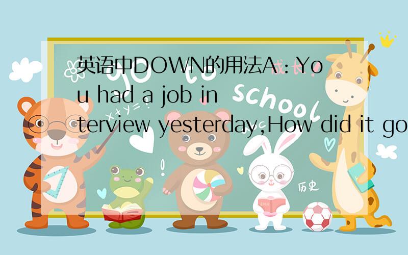 英语中DOWN的用法A：You had a job interview yesterday,How did it go?B：Not too bad.There were about 20 candidates competing for the job,and finally it was down to three of us.B表示最后20个候选者只剩下了他们三个人 那么DOWN在