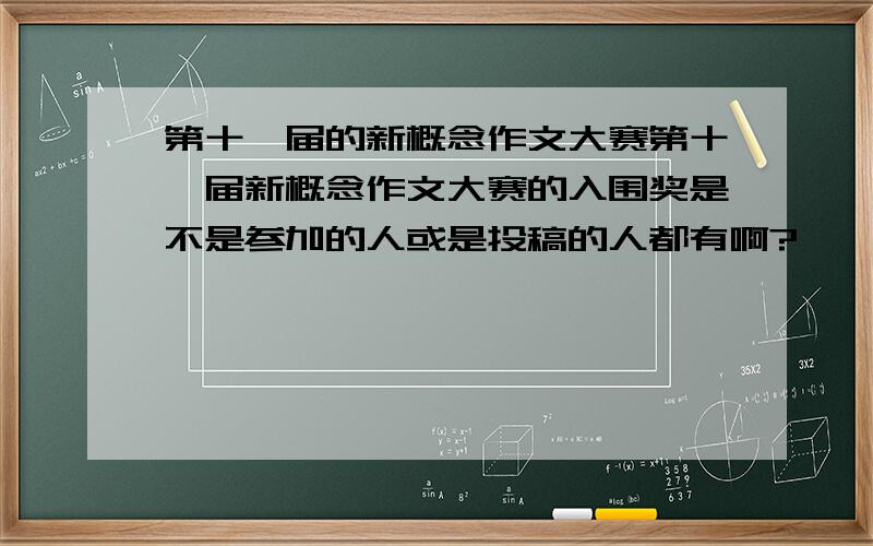 第十一届的新概念作文大赛第十一届新概念作文大赛的入围奖是不是参加的人或是投稿的人都有啊?