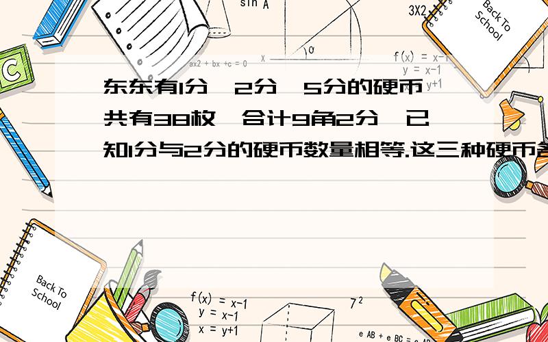 东东有1分、2分、5分的硬币共有38枚,合计9角2分,已知1分与2分的硬币数量相等.这三种硬币各有多少枚还有一题,小松鼠们才松果,晴天每天采12个,雨天每天采8个,采了9天,一共采了96个松果,问有