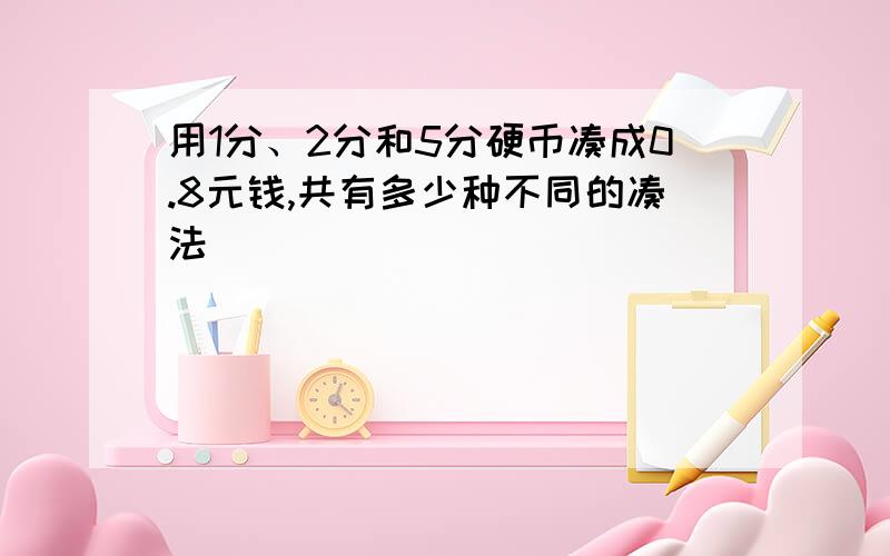 用1分、2分和5分硬币凑成0.8元钱,共有多少种不同的凑法