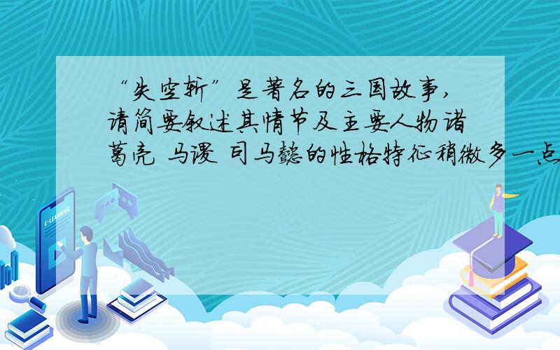 “失空斩”是著名的三国故事,请简要叙述其情节及主要人物诸葛亮 马谡 司马懿的性格特征稍微多一点 试卷上有十二行