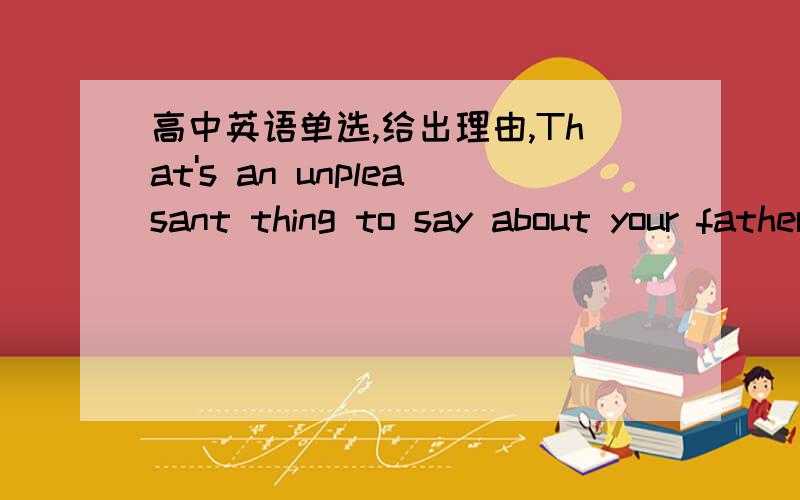 高中英语单选,给出理由,That's an unpleasant thing to say about your father after ____ he's done for you.A.something B.anything C.all D.that我跟二楼的想法一致,但觉得五楼说得也有道理.请接下来发言的专家们解答得