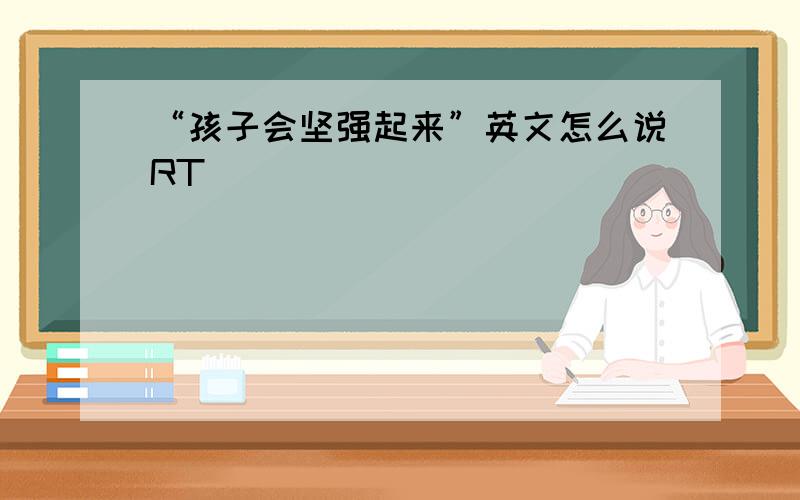 “孩子会坚强起来”英文怎么说RT