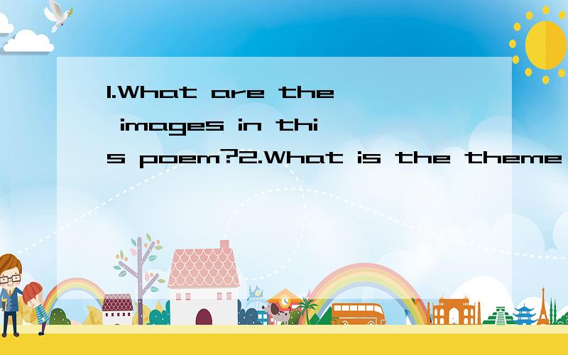 1.What are the images in this poem?2.What is the theme of this poem?The grey sea and the long black land;\x0bAnd the yellow half-moon large and low;\x0bAnd the startled little waves that leap\x0bIn fiery ringlets from their sleep,\x0bAs I gain the co