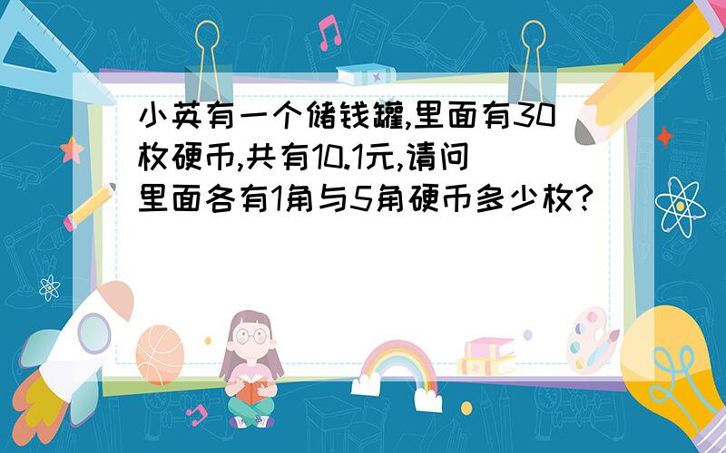 小英有一个储钱罐,里面有30枚硬币,共有10.1元,请问里面各有1角与5角硬币多少枚?