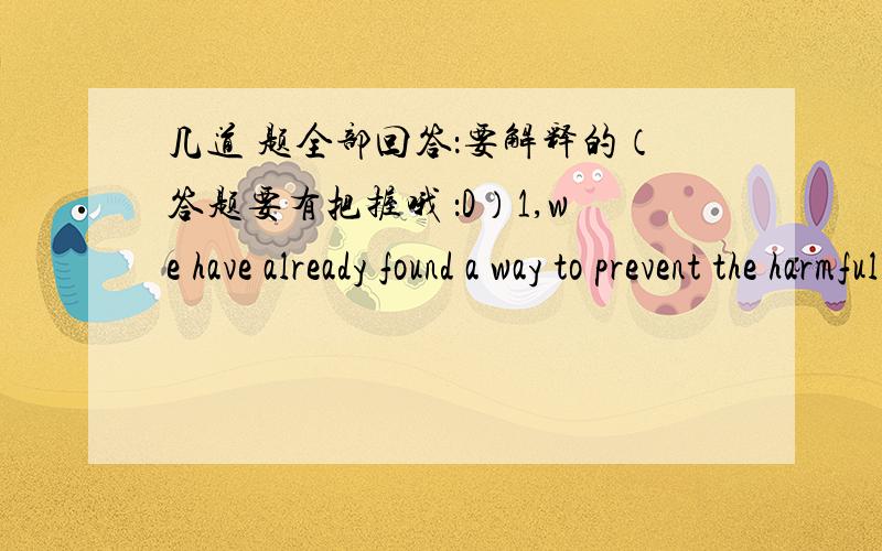 几道 题全部回答：要解释的（答题要有把握哦 ：D）1,we have already found a way to prevent the harmful gas from spreading.------ _________________A I can't agree with you more B I quite agree with you 2,when asked why he was absent