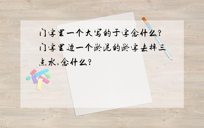 门字里一个大写的于字念什么?门字里边一个淤泥的淤字去掉三点水,念什么?