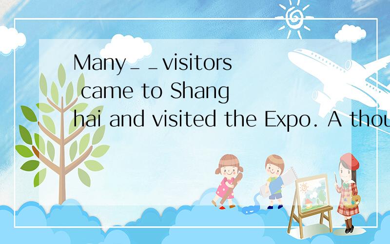 Many＿＿visitors came to Shanghai and visited the Expo. A thousand B thousands of快点额…