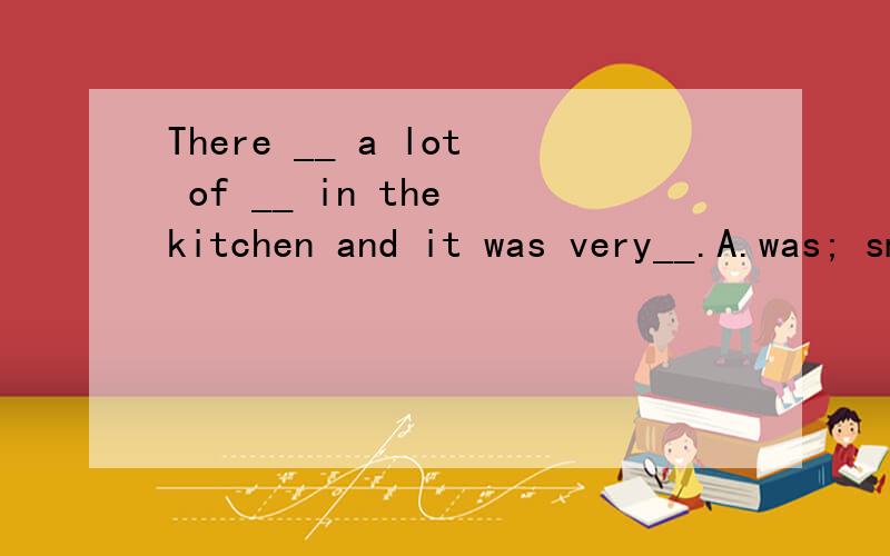 There __ a lot of __ in the kitchen and it was very__.A.was; smoke; hot B.were; smokes; hot C.was; smoke; hotter D.were; smoke; hotter为什么？