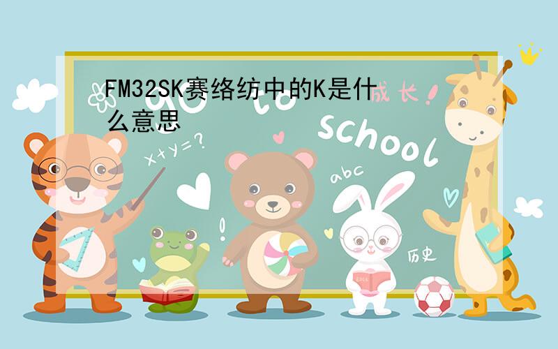 FM32SK赛络纺中的K是什么意思