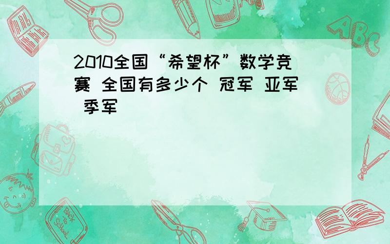 2010全国“希望杯”数学竞赛 全国有多少个 冠军 亚军 季军