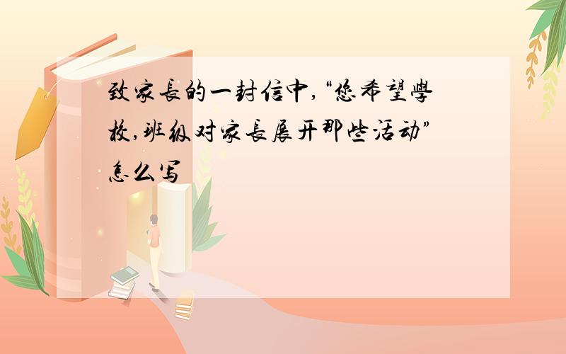 致家长的一封信中,“您希望学校,班级对家长展开那些活动”怎么写