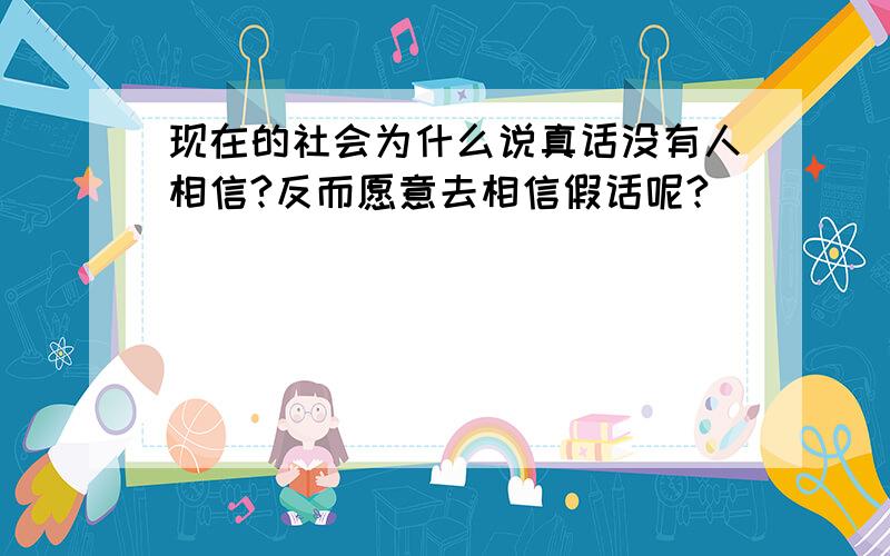 现在的社会为什么说真话没有人相信?反而愿意去相信假话呢?