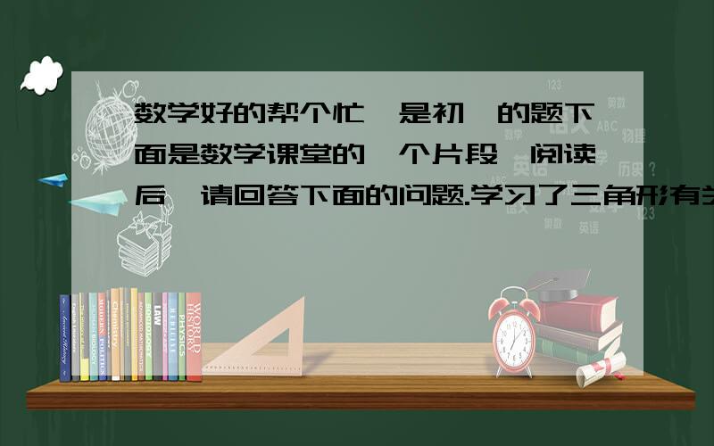 数学好的帮个忙,是初一的题下面是数学课堂的一个片段,阅读后,请回答下面的问题.学习了三角形有关内容后,张老师请同学们交流并讨论这样一个问题:“已知等腰△ABC的角A=30°,求出其余两角