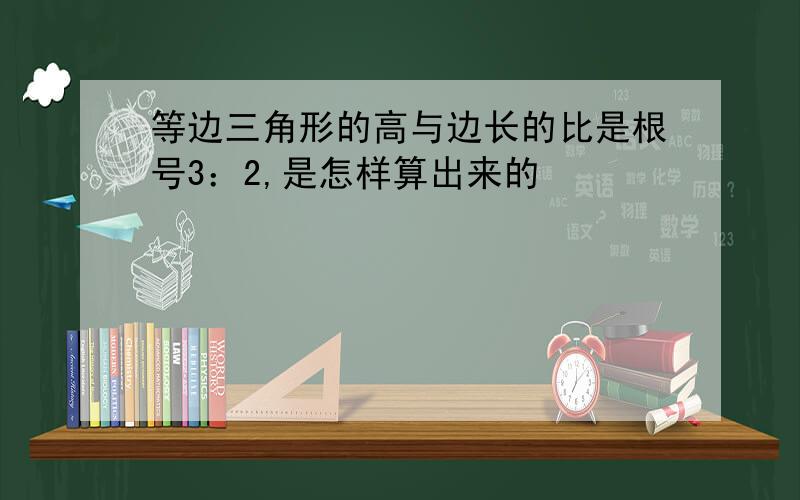 等边三角形的高与边长的比是根号3：2,是怎样算出来的