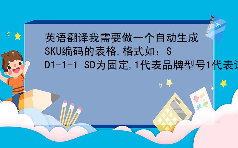 英语翻译我需要做一个自动生成SKU编码的表格,格式如：SD1-1-1 SD为固定,1代表品牌型号1代表该型号类型1代表颜色,第三个1为数字对应颜色,如1白色2黑色.这样能实现吗?再举个例子：SD2-2-8 2代表